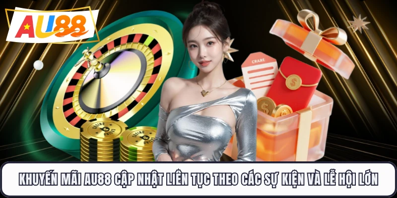 Khuyến mãi AU88 cập nhật liên tục theo các sự kiện và lễ hội lớn 