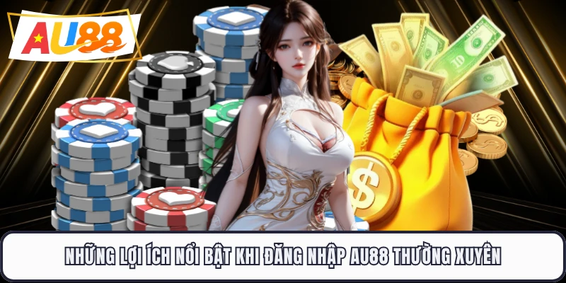 Những lợi ích nổi bật khi đăng nhập AU88 thường xuyên 